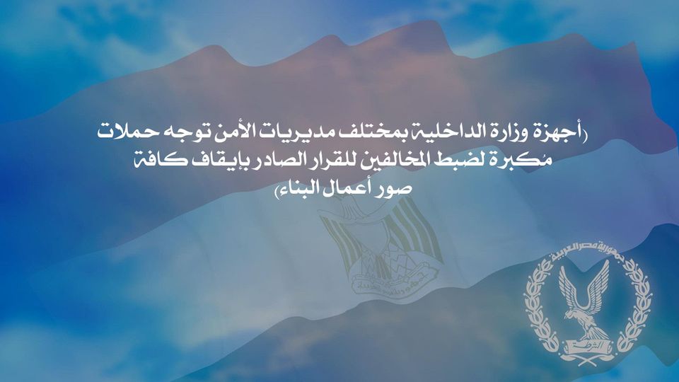 أجهزة وزارة الداخلية بمختلف مديريات الأمن توجه حملات مُكبرة لضبط المخالفين للقرار الصادر بإيقاف كافة صور أعمال البناء